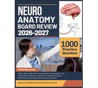 NEUROANATOMY BOARD REVIEW 2026-2027: Master 1000+ high-yield board questions covering spinal cord and brainstem pathways, cranial nerve anatomy and ... and cerebral and limbic system function