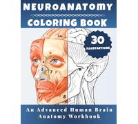 Neuroanatomy Coloring Book - An Advanced Human Brain Anatomy Workbook: A Detailed Brain Anatomy Study Guide with Coloring Pages for Medical Students, Neuroscience and Psychology Learners