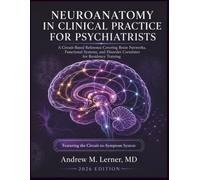 Neuroanatomy in Clinical Practice for Psychiatrists: A Circuit-Based Reference Covering Brain Networks, Functional Systems, and Disorder Correlates for Residency Training
