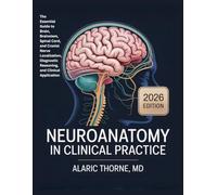 NEUROANATOMY In Clinical Practice: The Essential Guide to Brain, Brainstem, Spinal Cord, and Cranial Nerve Localization, Diagnostic Reasoning, and Clinical Application