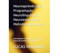 Neuroaprendizagem, Programação Neurolinguística, Neuroeducação e Metodologias Ativas.: Desvendando o Aprendizado: Estratégias Ativas do Cérebro à Sala de Aula