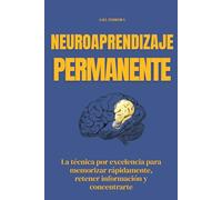 Neuroaprendizaje permanente: La técnica por excelencia para memorizar rápidamente, retener información y concentrarte