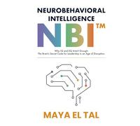 NeuroBehavioral Intelligence (NBI™): Why IQ and EQ Aren't Enough: The Brain's Secret Code for Leadership in an Age of Disruption.