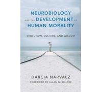 Neurobiology and the Development of Human Morality: Evolution, Culture, and Wisdom: 0 (Norton Series on Interpersonal Neurobiology)
