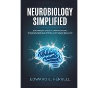Neurobiology Simplified: A Beginner's Guide to Understanding the Brain, Nervous System, and Human Behavior