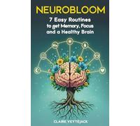 NEUROBLOOM: The Seven Easy Routines That Will Change Your Life by Boosting Your Memory, Focus, and Brain Health