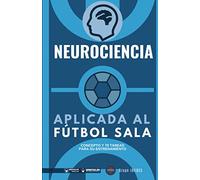 Neurociencia aplicada al Fútbol Sala: Concepto y 70 tareas para su entrenamiento