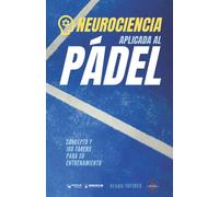 Neurociencia aplicada al Pádel: Concepto y 100 tareas para su entrenamiento