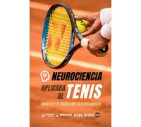 Neurociencia aplicada al Tenis: Concepto y 70 tareas para su entrenamiento