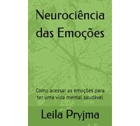 Neurociência das Emoções: Como acessar as emoções para ter uma vida mental saudável