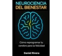 Neurociencia del bienestar: Cómo reprogramar tu cerebro para la felicidad