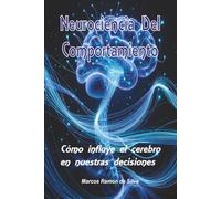Neurociencia Del Comportamiento: Cómo influye el cerebro en nuestras decisiones