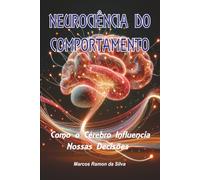 NEUROCIÊNCIA DO COMPORTAMENTO: Como o Cérebro Influencia Nossas Decisões: 3