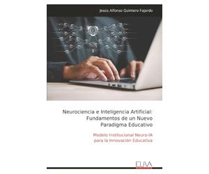 Neurociencia e Inteligencia Artificial: Fundamentos de un Nuevo Paradigma Educativo: Modelo Institucional Neuro-IA para la Innovación Educativa