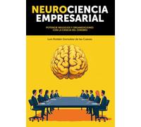 Neurociencia Empresarial: Potencie negocios y organizaciones con la ciencia del cerebro