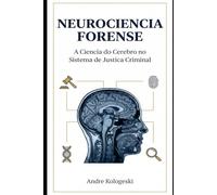 NEUROCIÊNCIA FORENSE: A Ciência do Cérebro no Sistema de Justiça Criminal (Coleção 2026)