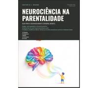 Neurociência na Parentalidade: Guia para o Desenvolvimento Cerebral Infantil
