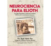 Neurociencia para Elioth: Un viaje alucinante a través de la última frontera del conocimiento humano