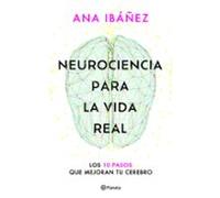 Neurociencia para la vida real: Los 10 pasos que mejoran tu cerebro (No Ficción)