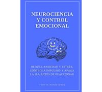Neurociencia y control emocional: Reduce ansiedad y estrés, controla impulsos y apaga la ira antes de reaccionar