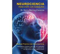 NEUROCIENCIAS PARA VIVIR CON SABIDURÍA: Manual práctico de Autocoaching