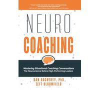 NeuroCoaching: Mastering Situational Coaching Conversations The Neuroscience Behind High--Performing Leaders