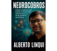 Neurocobros: Como Cobrar con Ciencia, Emoción, Tecnología e Inteligencia Artificial
