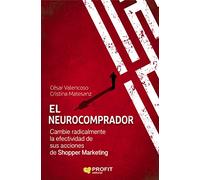 Neurocomprador, El - Cambie Radicalmente La Efectividad De Sus Acciones De Shopper Marketing (PROFIT)
