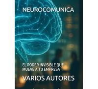 NEUROCOMUNICA: EL PODER INVISIBLE QUE MUEVE A TU EMPRESA