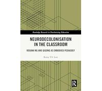 Neurodecolonisation in the Classroom: Roxana Ng and Qigong as Embodied Pedagogy (Routledge Research in Decolonizing Education)