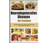 Neurodegenerative Diseases Diet Cookbook: Nourishing Recipes to Slow Cognitive Decline, Support Brain Health, and Enhance Daily Living