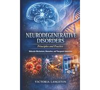 Neurodegenerative Disorders: Principles and Practice: Molecular Mechanisms, Biomarkers, and Therapeutic Innovations