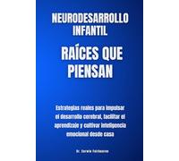 Neurodesarrollo infantil: raíces que piensan: Estrategias reales para impulsar el desarrollo cerebral, facilitar el aprendizaje y cultivar inteligencia emocional desde casa