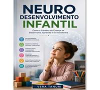 NEURODESENVOLVIMENTO INFANTIL: Como o Cérebro da Criança se Desenvolve, Aprende e se Transforma (Desenvolvimento Infantil e Neurociência)