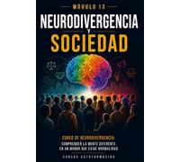 Neurodivergencia y sociedad: Curso de Neurodivergencia: Comprender la mente diferente en un mundo que exige normalidad (MÓDULO 13)