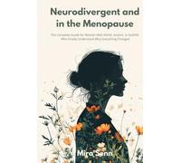 Neurodivergent and in the Menopause: The Complete Guide for Women With ADHD, Autism, or AuDHD Who Finally Understand Why Everything Changed (The Neurodivergent Women Series)