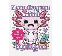 Neurodivergent Axolotl Coloring Book: 90 Funny, Relatable, Bold and Easy Coloring Pages for Adults and Teens