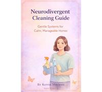 Neurodivergent Cleaning Guide: Gentle Cleaning Systems for ADHD, Autism, and Neurodivergent Homes (Neurodivergent Home & Life Skills Series)