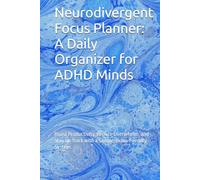 Neurodivergent Focus Planner: A Daily Organizer for ADHD Minds: Boost Productivity, Reduce Overwhelm, and Stay on Track with a Simple, Brain-Friendly System