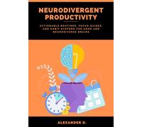 Neurodivergent Productivity: Actionable Routines, Focus Guides, and Habit Systems for ADHD and Neurodiverse Brains