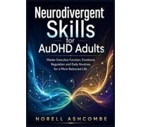 Neurodivergent Skills for AuDHD Adults: Master Executive Function, Emotional Regulation and Daily Routines for a More Balanced Life