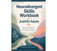Neurodivergent Skills Workbook for AuDHD Adults: Practical Tools for Focus, Overwhelm, Routines, Sensory Needs, and Burnout