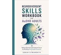 NEURODIVERGENT SKILLS WORKBOOK FOR AuDHD ADULTS: Reduce Burnout and Improve Focus by Building Sustainable Routines