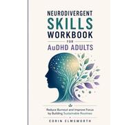 NEURODIVERGENT SKILLS WORKBOOK FOR AuDHD ADULTS: Reduce Burnout and Improve Focus by Building Sustainable Routines