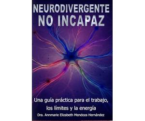 Neurodivergente, no incapaz: Una guía práctica sobre el trabajo, los límites y la energía