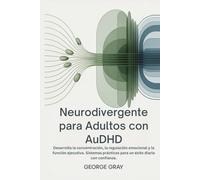 Neurodivergente para Adultos con AuDHD: Desarrolla la concentración, la regulación emocional y la función ejecutiva. Sistemas prácticos para un éxito diario con confianza.