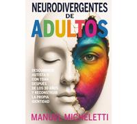 Neurodivergentes de adultos: Descubrirse autista o con TDAH después de los 30 años y reconstruir la propia identidad