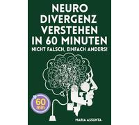 Neurodivergenz verstehen in 60 Minuten: Neurodiversität ADHS ADS Autismus und Hochsensibilität einfach erklärt - Deine Selbsthilfe für mehr Klarheit und Energie ohne ständigen Burnout