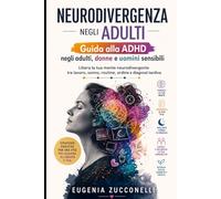 Neurodivergenza negli adulti: Guida alla ADHD negli adulti, donne e uomini sensibili: Libera la tua mente neurodivergente tra lavoro, sonno, routine, ordine e diagnosi tardiva