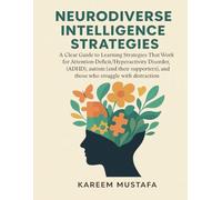 Neurodiverse Intelligence Strategies: A Clear Guide to Learning Strategies That Work for Attention-Deficit/Hyperactivity Disorder (ADHD), autism (and ... and those who struggle with distraction